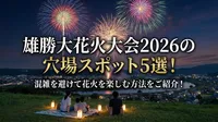 雄勝大花火大会2026の穴場スポット5選！混雑を避けて花火を楽しむ方法をご紹介！