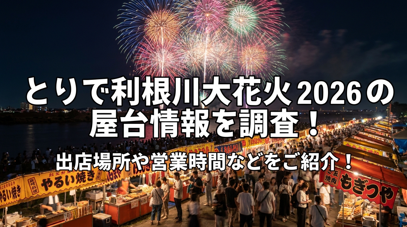 とりで利根川大花火2026の屋台情報を調査!出店場所や営業時間などをご紹介!