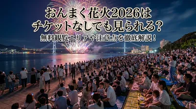 おんまく花火2026はチケットなしでも見られる？無料観覧エリアや注意点を徹底解説！