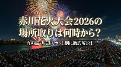 赤川花火大会2026の場所取りは何時から？有料席・周辺スポット別に徹底解説！