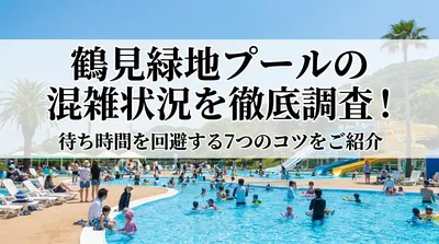 鶴見緑地プールの混雑状況を徹底調査！待ち時間を回避する7つのコツをご紹介