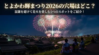 とよかわ輝まつり2026の穴場はどこ？混雑を避けて花火を楽しむ3つのスポットをご紹介！