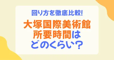 大塚国際美術館の所要時間はどれくらい？2時間・半日・1日別の回り方を徹底解説
