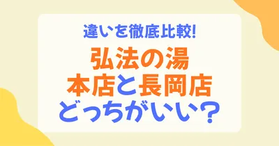 弘法の湯本店と長岡店の違いを徹底比較！自分に合うのはどっち？