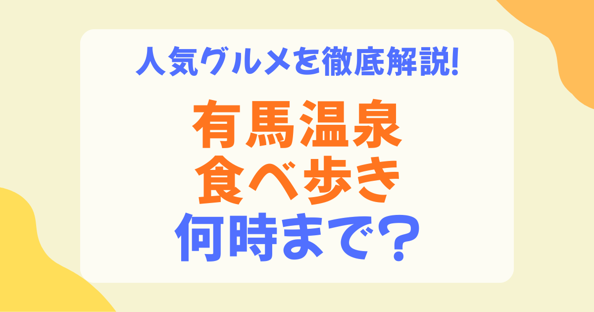 有馬温泉の食べ歩きは何時まで？営業時間の目安とおすすめの回り方を解説