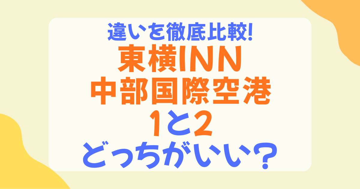 東横イン中部国際空港1と2の違いを徹底比較！目的別おすすめはどっち？