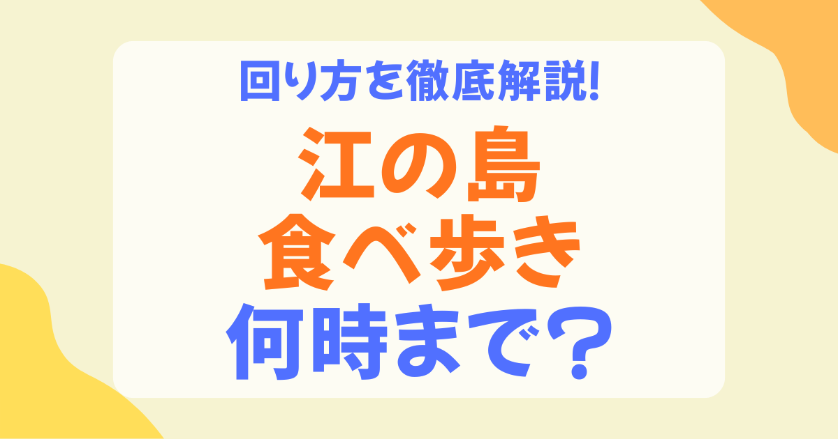 江ノ島の食べ歩きは何時まで？閉店時間の目安と夜まで楽しめる店・おすすめ時間帯を解説