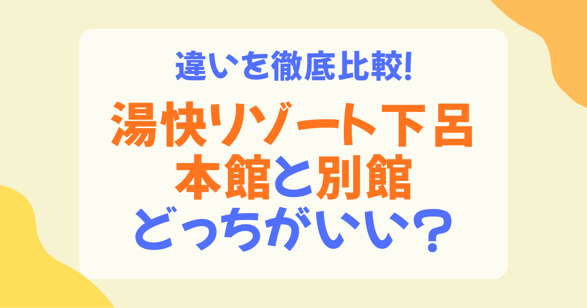 湯快リゾート下呂本館と別館どっちが良い？立地・温泉・食事・料金を徹底比較！