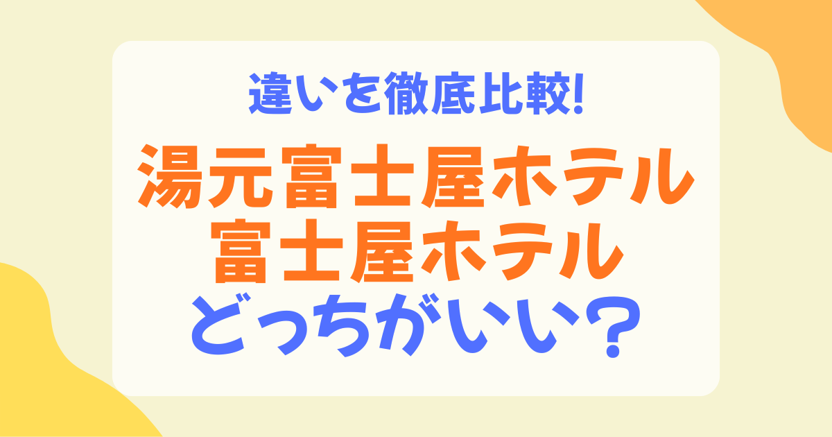 湯本富士屋ホテルと富士屋ホテルの違いは？立地・雰囲気・温泉・客室を比較して解説