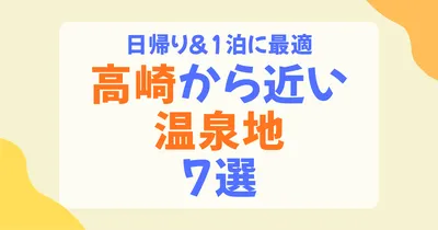 高崎から近い温泉地7選！日帰り＆1泊で楽しむ群馬の名湯ガイド