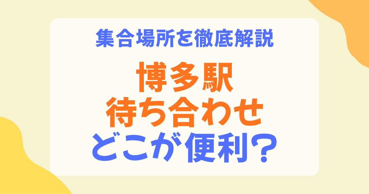 博多駅の待ち合わせはどこが便利？初めてでも迷わないおすすめ場所を博多口・筑紫口・改札別に解説